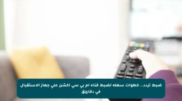 ضبط تردد.. خطوات سهلة لضبط قناة أم بي سي أكشن على جهاز الاستقبال في دقائق